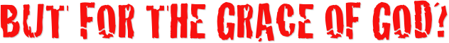 But for the grace of god